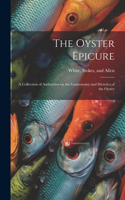 Oyster Epicure; a Collection of Authorities on the Gastronomy and Dietetics of the Oyster