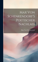 Max Von Schenkendorf'S Poetischer Nachlass