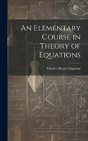 Elementary Course in Theory of Equations