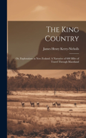 King Country; or, Explorations in New Zealand. A Narrative of 600 Miles of Travel Through Maoriland