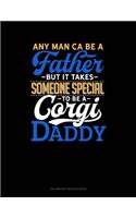 Any Man Can Be A Father But It Takes Someone Special To Be A Corgi Daddy: Calligraphy Practice Paper