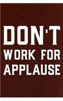Don't Work For Applause: Daily Success, Motivation and Everyday Inspiration For Your Best Year Ever, 365 days to more Happiness Motivational Year Long Journal / Daily Notebo