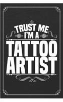 Trust Me I'm A Tattoo Artist: Tattoo Artist 120 Page Daily Planner Journal