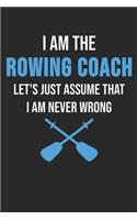 I Am The Rowing Coach Let's Just Assume That I Am Never Wrong