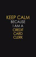 Keep Calm Because I Am A Credit Card Clerk: Motivational: 6X9 unlined 129 pages Notebook writing journal