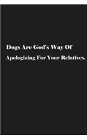 Dogs Are God's Way Of Apologizing For Your Relatives.