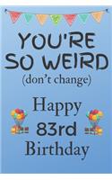 You're So Weird (don't change) Happy 83rd Birthday: Weird Silly and Funny Dog Man Books 83rd Birthday Gifts for Men and Woman / Birthday Card / Birthday Girl / Dog Books / Dog Diarys / Greetings / Apr