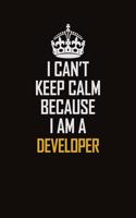 I Can't Keep Calm Because I Am A Developer