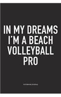 In My Dreams I'm a Beach Volleyball Pro: A 6x9 Inch Matte Softcover Notebook Diary with 120 Blank Lined Pages and a Funny Gaming Sports Cover Slogan