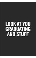 Look At You Graduating and Stuff: Blank Lined Notebook. Funny and original appreciation gag gift for graduation, College, High School. Fun congratulatory present for graduate and stu