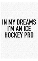 In My Dreams I'm A Ice Hockey Pro: A 6x9 Inch Matte Softcover Diary Notebook With 120 Blank Lined Pages And A Funny Skating Sports Fanatic Cover Slogan