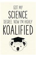 Got My Science Degree. Now I'm Highly Koalified: Funny Blank Notebook for Graduation