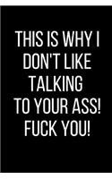 This Is Why I Don't Like Talking To Your Ass! Fuck You!: Hurt Feelings Emotional Heartbroken Anger Management Blank Lined Journal-120 Pages 6 x 9