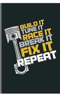 Build it Tune it Race it Break it Fix it Repeat