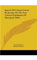 Speech Of Colonel Curtis M. Jacobs, On The Free Colored Population Of Maryland (1863)