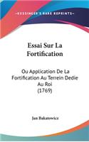 Essai Sur La Fortification: Ou Application de La Fortification Au Terrein Dedie Au Roi (1769)