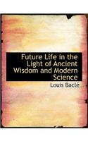 Future Life in the Light of Ancient Wisdom and Modern Science