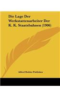Die Lage Der Werkstattenarbeiter Der K. K. Staatsbahnen (1906): (German)