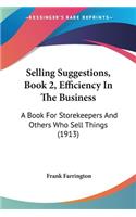 Selling Suggestions, Book 2, Efficiency In The Business: A Book For Storekeepers And Others Who Sell Things (1913)(English)