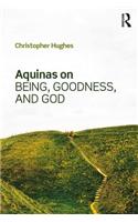 Aquinas on Being, Goodness, and God