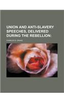 Union and Anti-Slavery Speeches, Delivered During the Rebellion;
