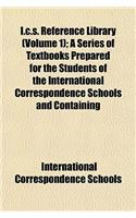 I.C.S. Reference Library (Volume 1); A Series of Textbooks Prepared for the Students of the International Correspondence Schools and Containing