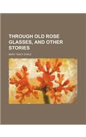 Through Old Rose Glasses, and Other Stories