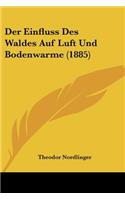 Der Einfluss Des Waldes Auf Luft Und Bodenwarme (1885)