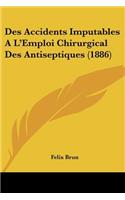 Des Accidents Imputables A L'Emploi Chirurgical Des Antiseptiques (1886): (French)