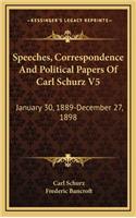 Speeches, Correspondence and Political Papers of Carl Schurz V5: January 30, 1889-December 27, 1898
