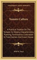 Tomato Culture: A Practical Treatise On The Tomato; Its History, Characteristics, Planting, Fertilization, Cultivation In Field, Garden And Green House(English)