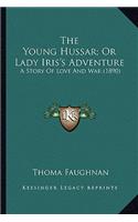 Young Hussar; Or Lady Iris's Adventure the Young Hussar; Or Lady Iris's Adventure