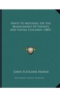 Hints To Mothers, On The Management Of Infants And Young Children (1881)