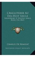 L'Angleterre Au Dix-Huit Siecle: Bolingbroke, H. Walpole, Junius, Burke, Fox (1865)