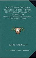 Oure Tounis Colledge, Sketches Of The History Of The Old College Of Edinburgh: With An Appendix Of Historical Documents (1884)
