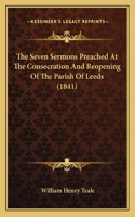 Seven Sermons Preached at the Consecration and Reopening of the Parish of Leeds (1841)
