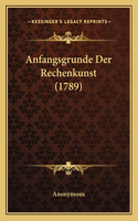 Anfangsgrunde Der Rechenkunst (1789): (German)