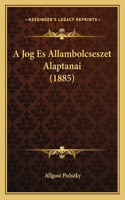 A Jog Es Allambolcseszet Alaptanai (1885)