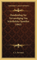 Handleiding Ter Vervaerdiging Van Schriftelyke Opstellen (1843)