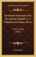 Inventaire Sommaire Des Documents Relatifs A L'Histoire De Suisse, Part 1: 1444 a 1610 (1882)(French)