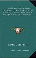 Geschichte Der Neueren Deutschen Kunst Vom Ende Des Vorigen Jahrhunderts Bis Zur Wiener Ausstellung 1873 (1876)