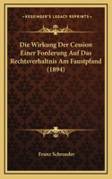 Die Wirkung Der Cession Einer Forderung Auf Das Rechtsverhaltnis Am Faustpfand (1894)