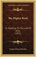 The Higher Rock: Or Readings On The Love Of Jesus (1875)