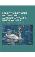 Life of Thurlow Weed Including His Autobiography and a Memoir Volume 1