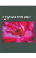 Shipwrecks in the Great Lakes: PS Lady Elgin, SS Eastland, SS Edmund Fitzgerald, SS Carl D. Bradley, Le Griffon, Great Lakes Storm of 1913, SS Myron,(English)