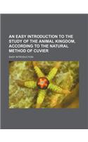 An Easy Introduction to the Study of the Animal Kingdom, According to the Natural Method of Cuvier