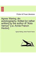 Agnes Waring. an Autobiography. Edited [or Rather Written] by the Author of Kate Vernon [i.E. Annie French Hector].