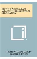 How to Accumulate Wealth Through Stock Speculation