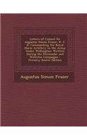 Letters of Colonel Sir Augustus Simon Frazer, K. C. B. Commanding the Royal Horse Artillery in the Army Under Wellington: Written During the Peninsula