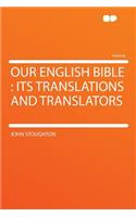 Our English Bible: Its Translations and Translators